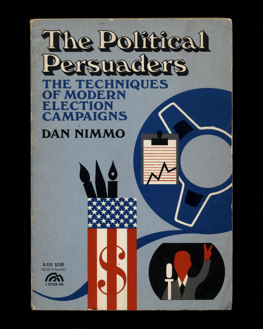 The Political Persuaders; The Techniques of Modern Election Campaigns by Dan Nimmo