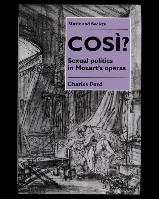 Così? Sexual Politics in Mozart's Operas by Charles Ford 1st ed.