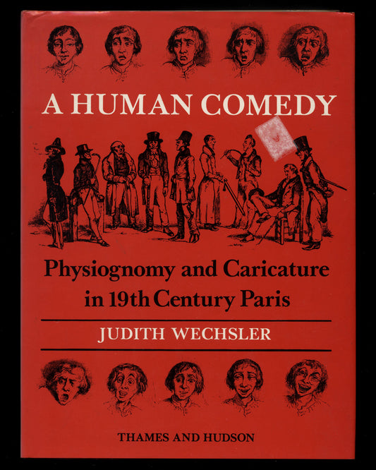 A Human Comedy, Physiognomy and Caricature in 19th Century Paris by Judith Wechsler 1st ed.