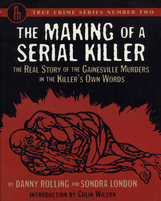 The Making of a Serial Killer: The Real Story of the Gainesville Murders in the Killer's Own Words by Danny Rolling & Sondra London 1st ed.