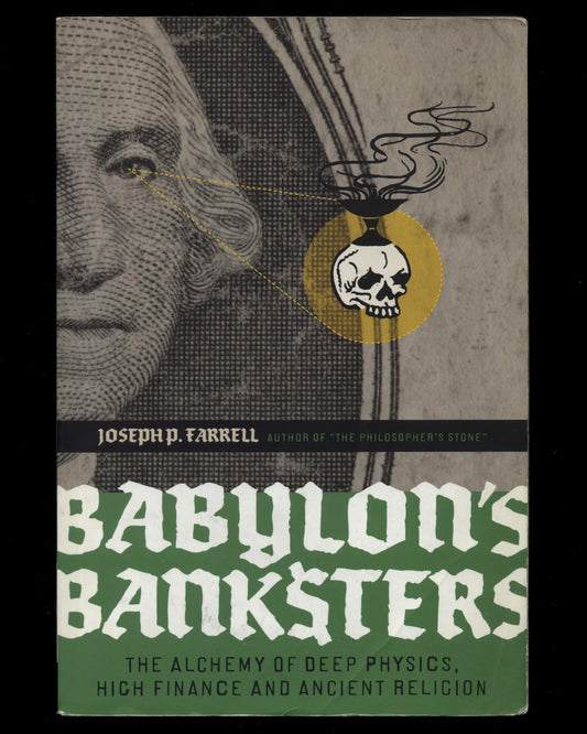 Babylon's Banksters, The Alchemy of Deep Physics, High Finance and Ancient Religion by Joseph P. Farrell