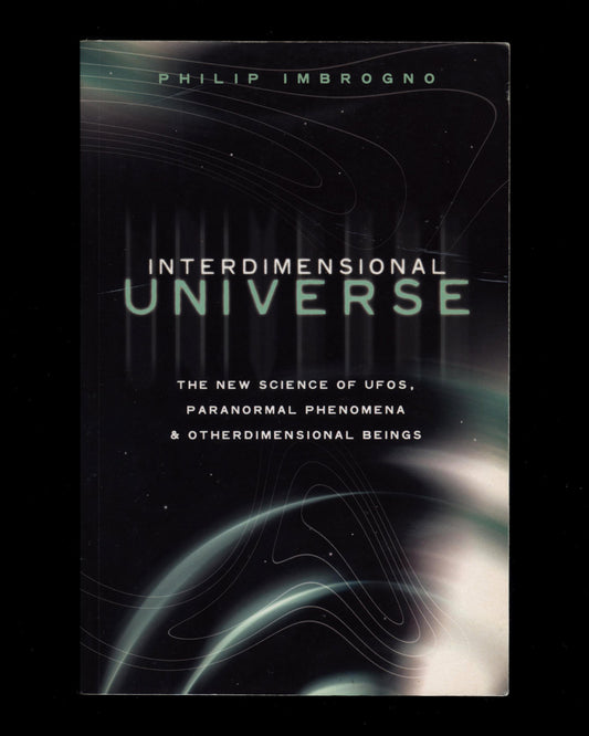 Interdimensional Universe, The New Science of UFOs, Paranormal Phenomena & Otherdimensional Beings by Philip Imbrogno 1st ed.