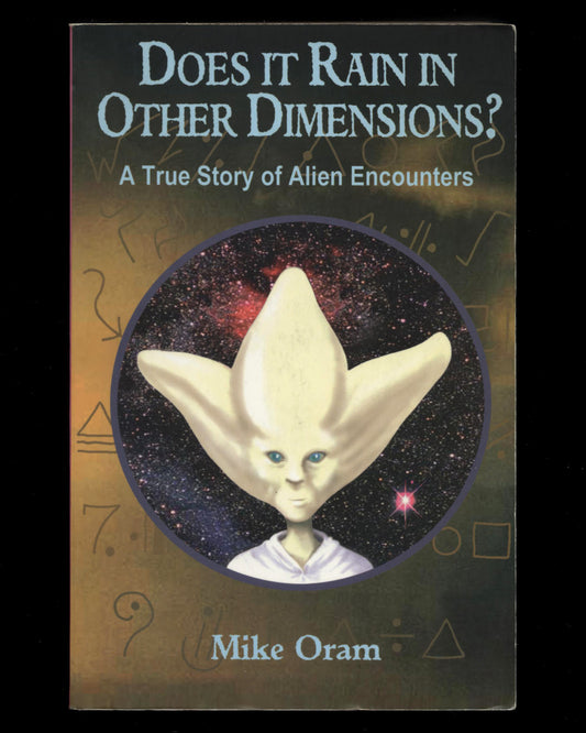 Does it Rain in Other Dimensions? A True Story of Alien Encounters by Mike Oram
