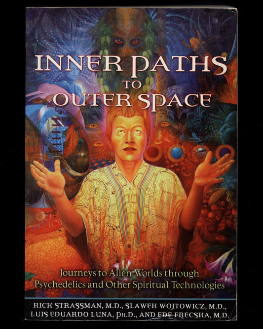 Inner Paths to Outer Space, Journeys to Alien Worlds through Psychedelics and Other Spiritual Technologies by Rick Strassman, M.D., Slawek Wojtowicz, M.D., Luis Eduardo Luna, Ph.D., & Ede Frecska, M.D.