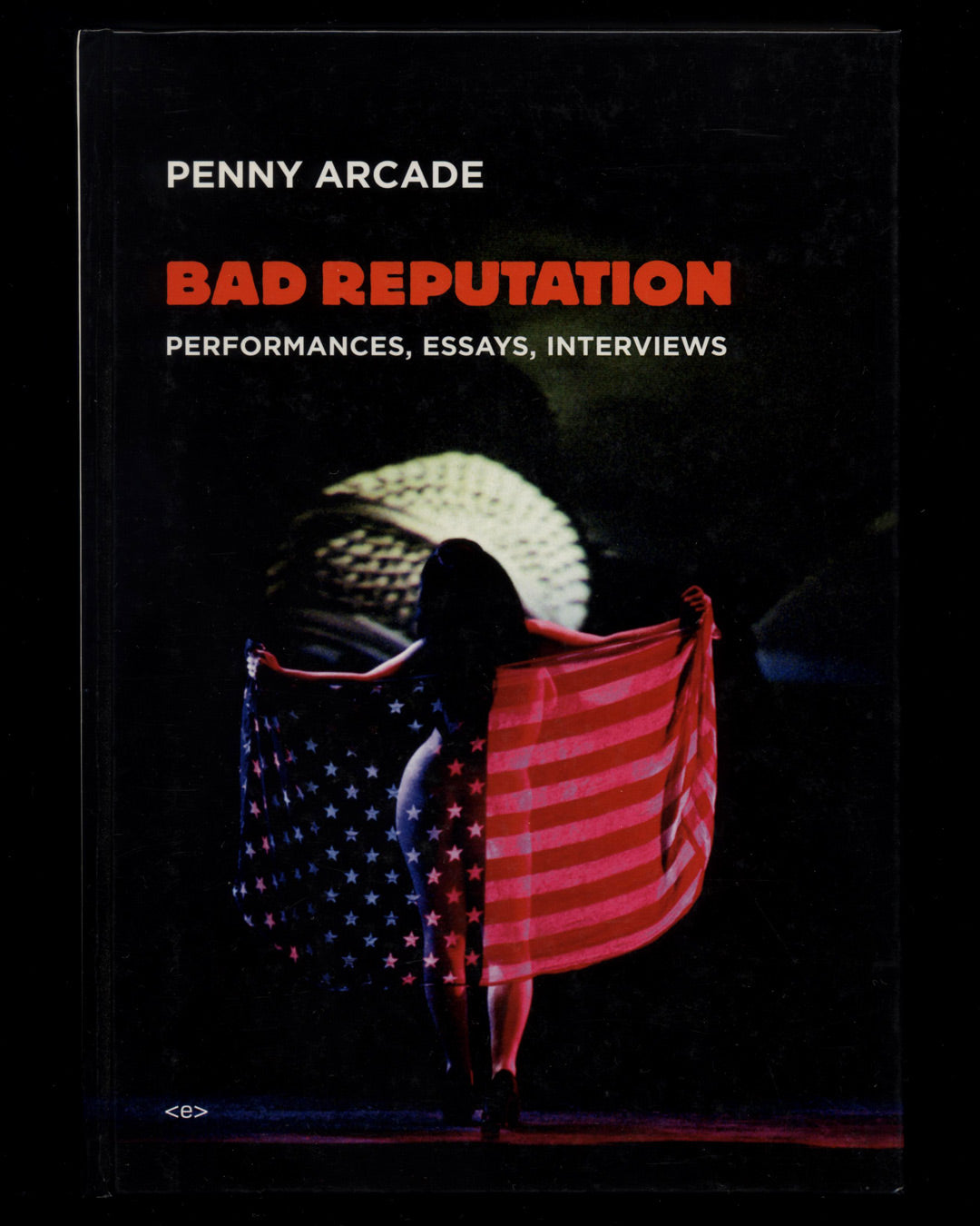 Bad Reputation: Performances, Essays, Interviews by Penny Arcade, Signed 1st ed.