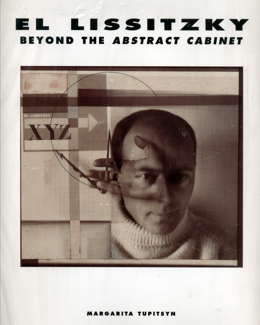 El Lissitzky: Beyond the Abstract Cabinet by Margarita Tupitsyn 1st ed.