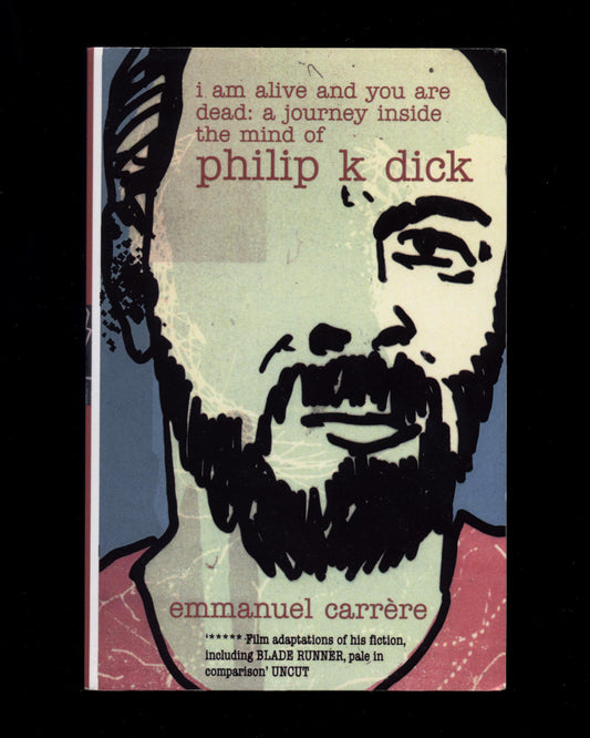 I Am Alive and You Are Dead: A Journey Inside the Mind of Philip K. Dick by Emmanuel Carrère
