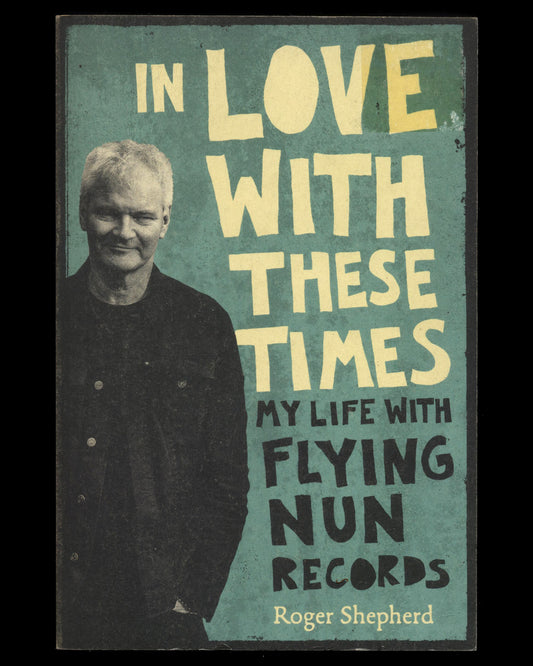 In Love With These Times: My Life With Flying Nun Records by Robert Shepherd 1st ed.