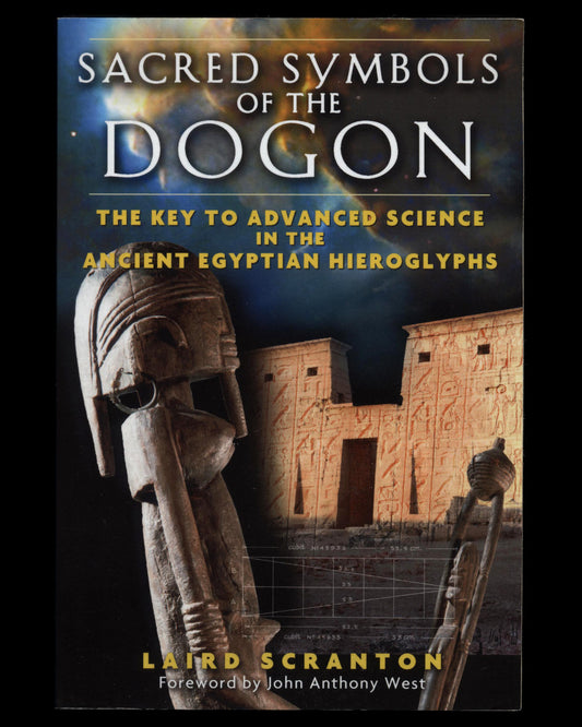 Sacred Symbols of the Dogon: The Key to Advanced Science in the Ancient Egyptian Hieroglyphs by Laird Scranton