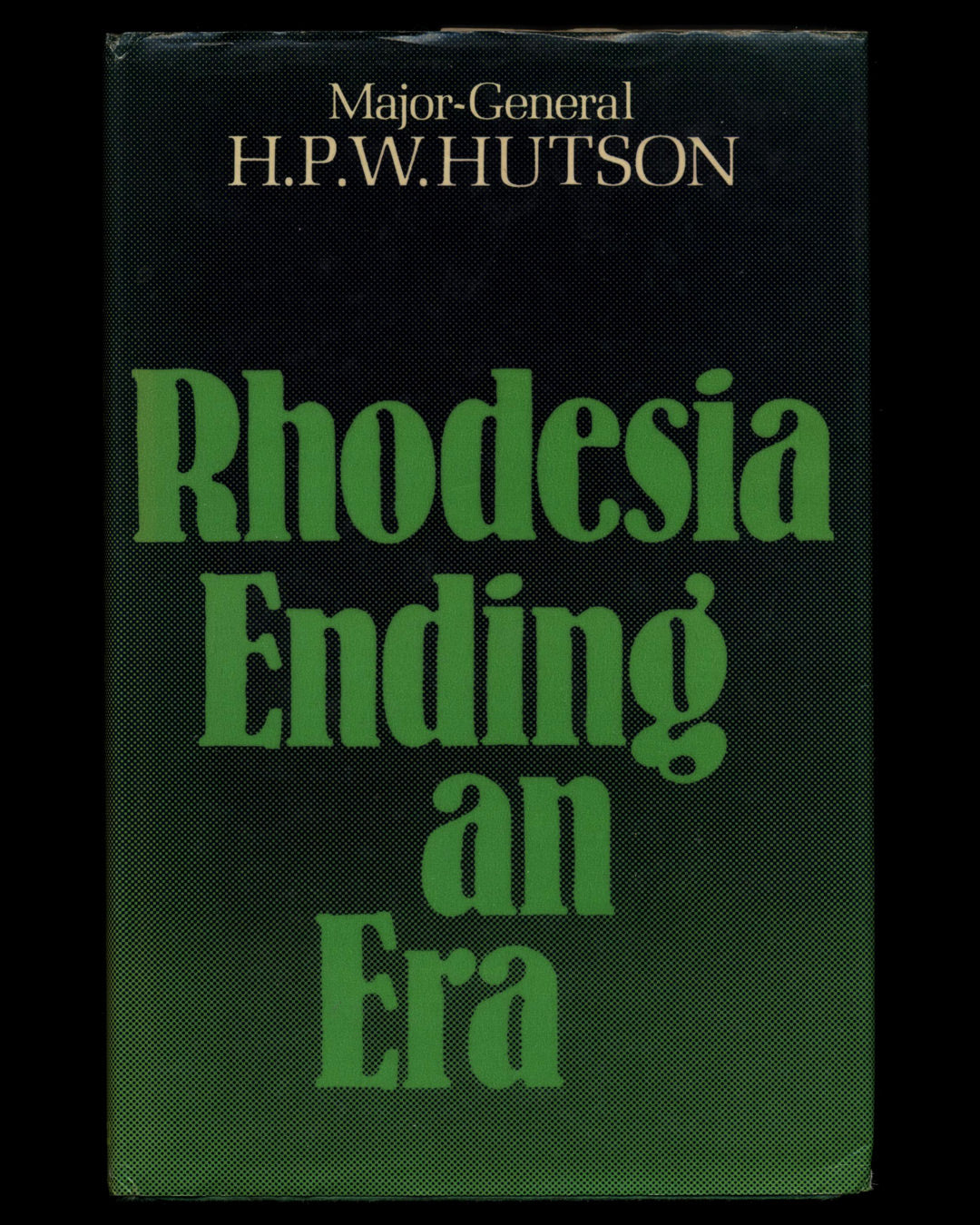 Rhodesia: Ending an Era by Major-General H.P.W. Hutson 1st ed.