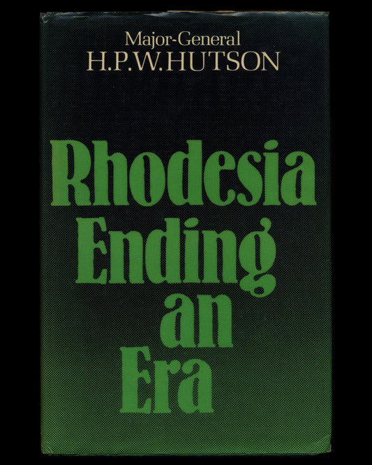 Rhodesia: Ending an Era by Major-General H.P.W. Hutson 1st ed.