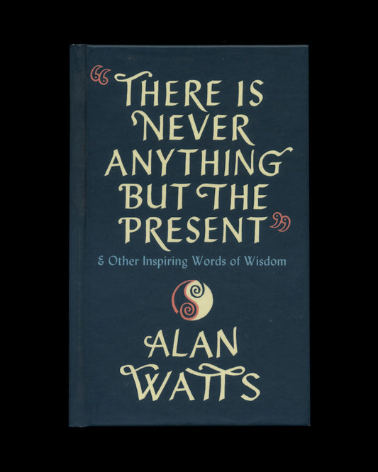 There Is Never Anything But The Present by Alan Watts