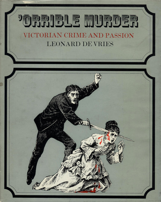 'Orrible Murder: Victorian Crime and Passion, Selections from The Illustrated Police News by Leonard De Vries 1st ed.