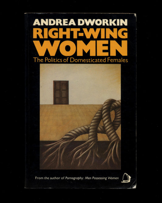 Right-wing Women: The Politics of Domesticated Females by Andrea Dworkin