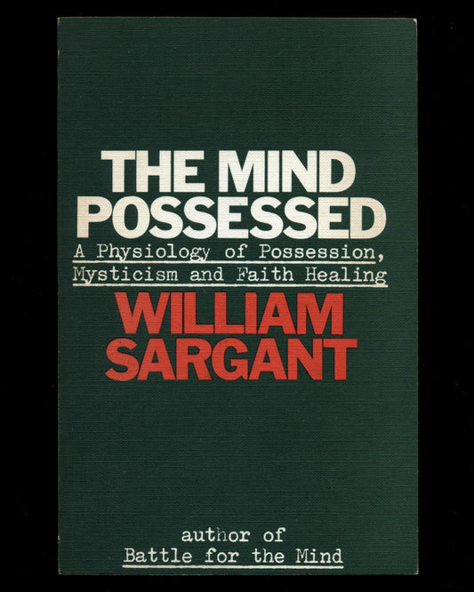 The Mind Possessed, A Physiology of Possession, Mysticism and Faith Healing by William Sargant 1st ed.