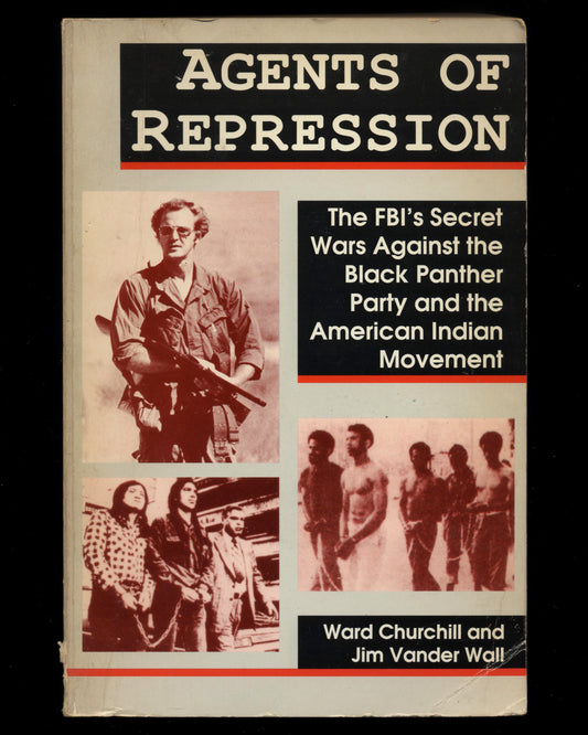 Agents of Repression: The FBI’s Secret Wars against the Black Panther Party and the American Indian Movement by Ward Churchill and Jim Vander Wall 1st ed.