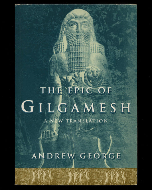 The Epic of Gilgamesh: The Babylonian Epic Poem and Other Texts in Akkadian and Sumerian by Andrew George 1st ed.